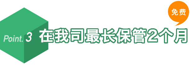 Ponit.3 在我司最长保管2个月 货物从您所购之处送到我司后,可以在我司最长保管2个月。您可在此期间把其他所购之物汇总在一起进行海外转送。