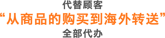 代替顾客“从商品的购买到海外转送”全部代办
