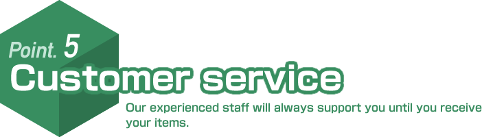 Point.5 Customer service. Our experienced staff will always support you until you receive your items.