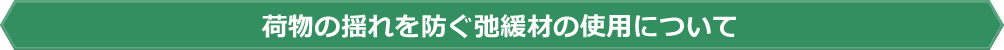 荷物の揺れを防ぐ弛緩材の使用について