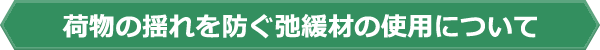 荷物の揺れを防ぐ弛緩材の使用について