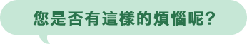 您是否有這樣的煩惱呢?