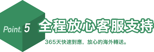 Point.5 全程放心客服支持。365天快速對應,放心的海外轉送。