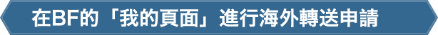 在BF的「我的頁面」進行海外轉送申請