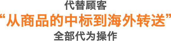 代替顾客“从商品的中标到海外转送”全部代为操作