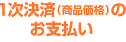 1次決済(商品価格)のお支払い